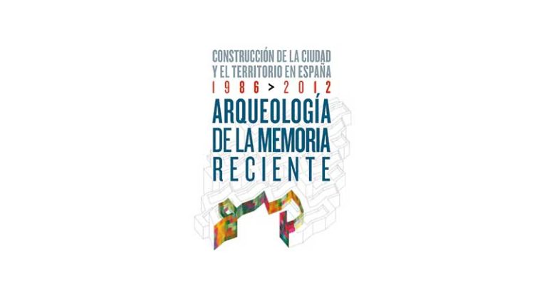 Arqueología de la memoria reciente. Construcción de la ciudad y el territorio en España 1986-2012 | 