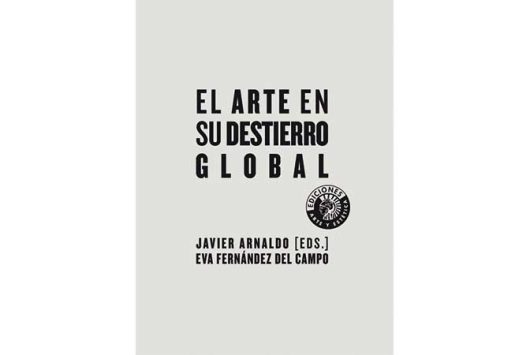 El arte en su destierro global | Javier Arnaldo y Eva Fernández del Campo (eds.)