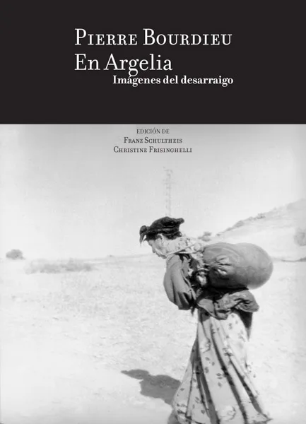 IN ALGERIA. IMAGES OF DISPLACEMENT | PIERRE BOURDIEU