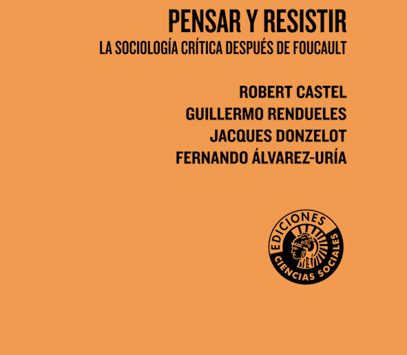 Pensar y resistir: la sociología crítica después de Foucault | Robert Castel