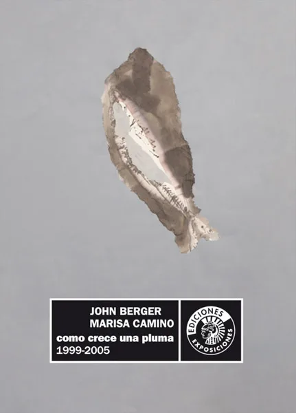 HOW A FEATHER GROWS | JOHN BERGER ? MARISA CAMINO