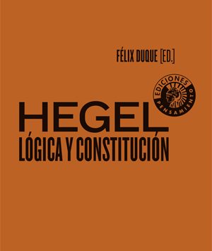 Hegel. Lógica y Constitución estña editado por Félix Duque para el Círculo de Bellas Artes.