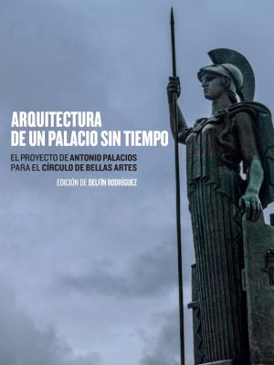 Arquitectura de un palacio sin tiempo. El proyecto de Antonio Palacios para el Círculo de Bellas Artes